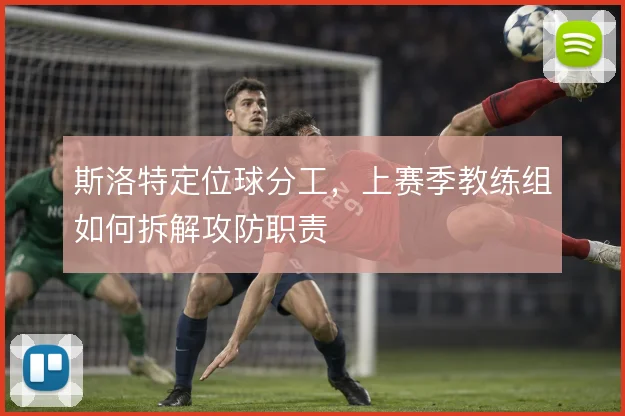 斯洛特定位球分工,上赛季教练组如何拆解攻防职责