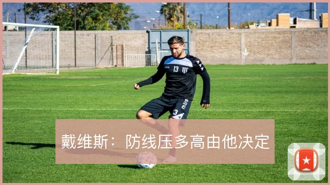 戴维斯：防线压多高由他决定