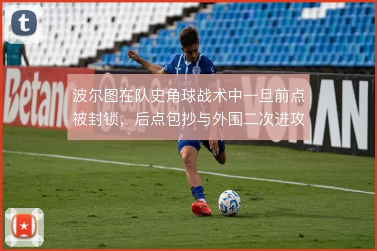 波尔图在队史角球战术中一旦前点被封锁，后点包抄与外围二次进攻怎么衔接
