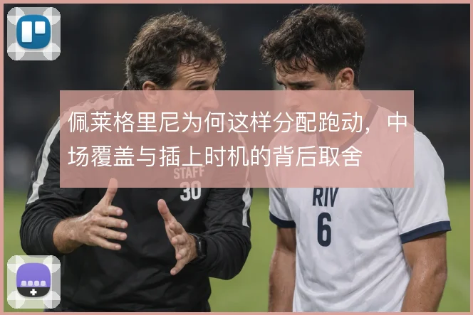 佩莱格里尼为何这样分配跑动，中场覆盖与插上时机的背后取舍