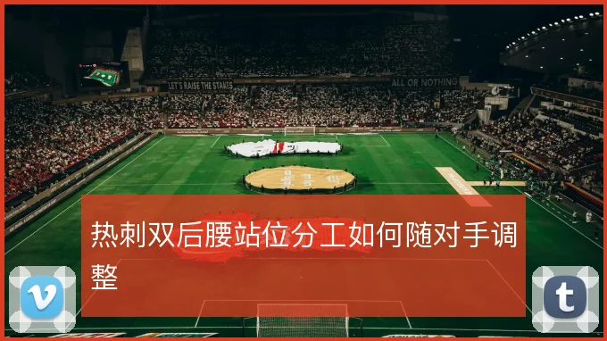 热刺双后腰站位分工如何随对手调整
