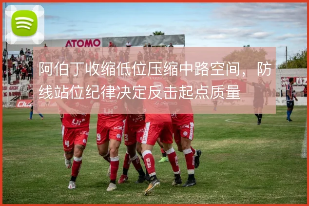 阿伯丁收缩低位压缩中路空间,防线站位纪律决定反击起点质量