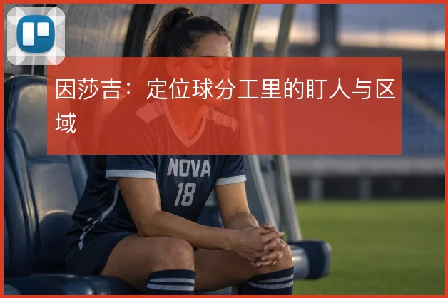 因莎吉:定位球分工里的盯人与区域
