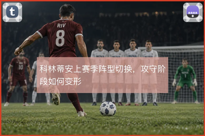 科林蒂安上赛季阵型切换,攻守阶段如何变形