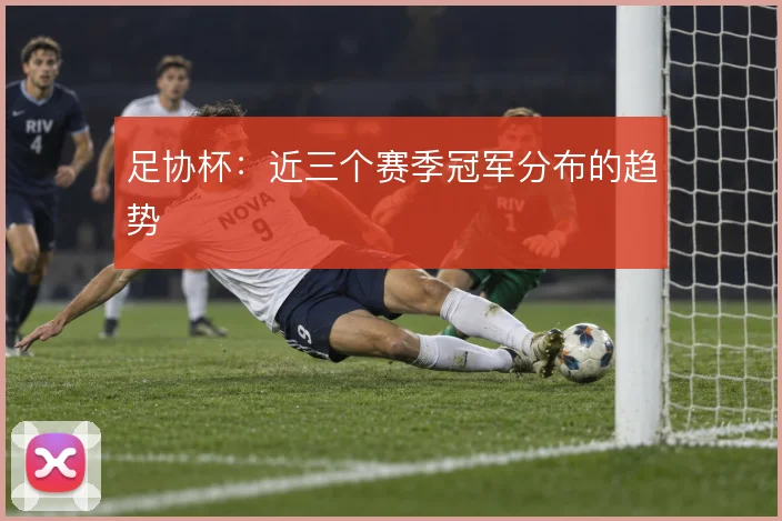 足协杯:近三个赛季冠军分布的趋势