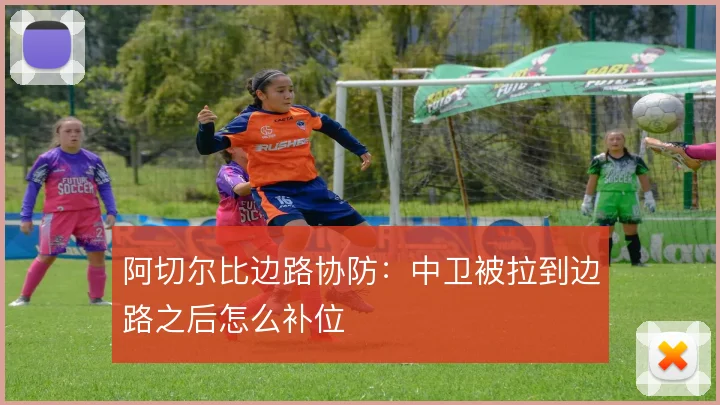 阿切尔比边路协防：中卫被拉到边路之后怎么补位