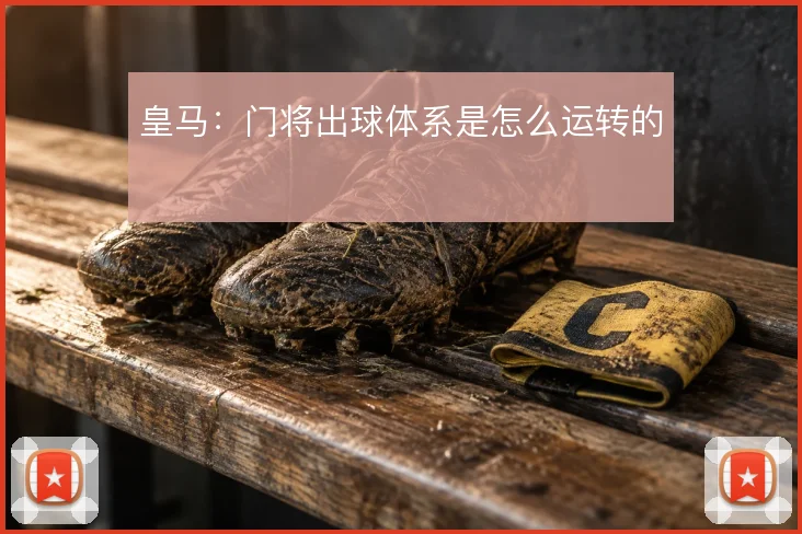 皇马：门将出球体系是怎么运转的