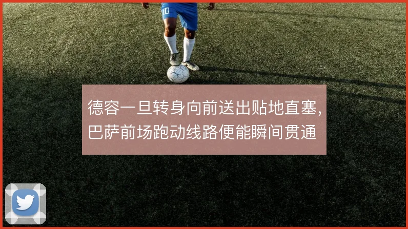 德容一旦转身向前送出贴地直塞，巴萨前场跑动线路便能瞬间贯通