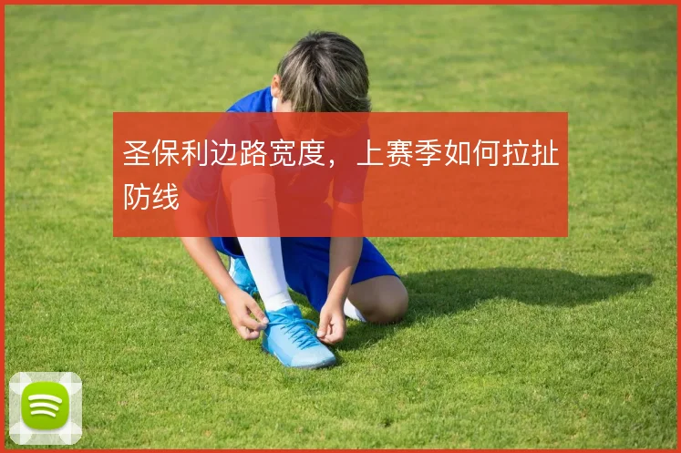 圣保利边路宽度，上赛季如何拉扯防线