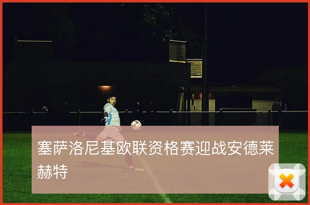 塞萨洛尼基欧联资格赛迎战安德莱赫特