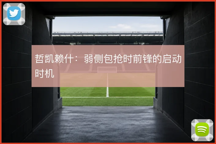哲凯赖什:弱侧包抢时前锋的启动时机