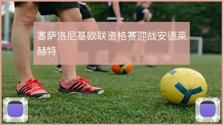 塞萨洛尼基欧联资格赛迎战安德莱赫特